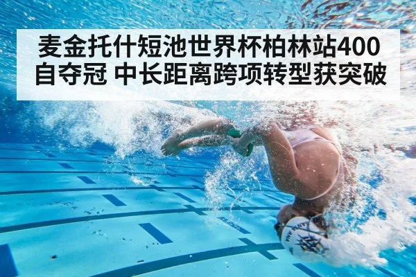麦金托什短池世界杯柏林站400自夺冠 中长距离跨项转型获突破