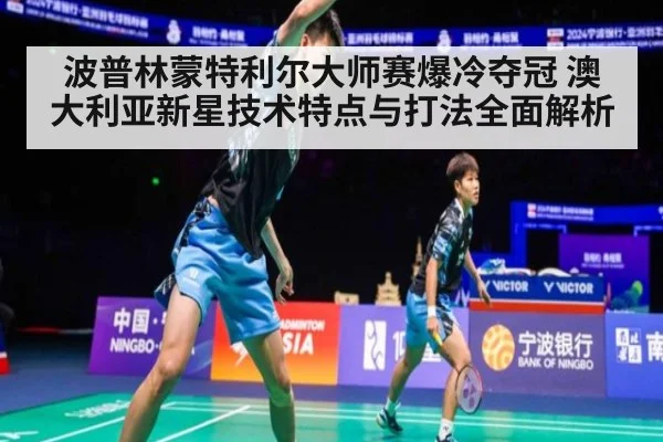 波普林蒙特利尔大师赛爆冷夺冠 澳大利亚新星技术特点与打法全面解析